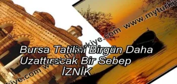 Bursa Tatilini Bir Gün Daha Uzattıracak Bir Sebep: İznik